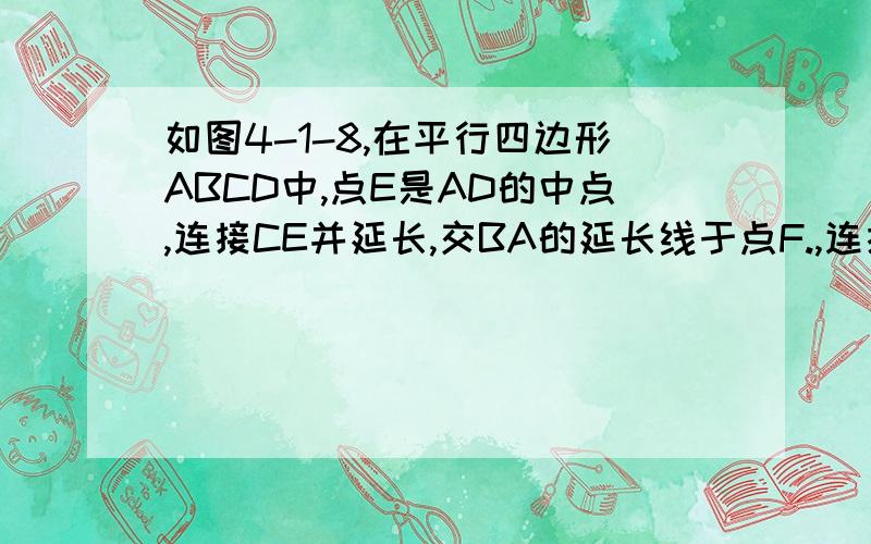 如图4-1-8,在平行四边形ABCD中,点E是AD的中点,连接CE并延长,交BA的延长线于点F.,连接AC,DF.问EC