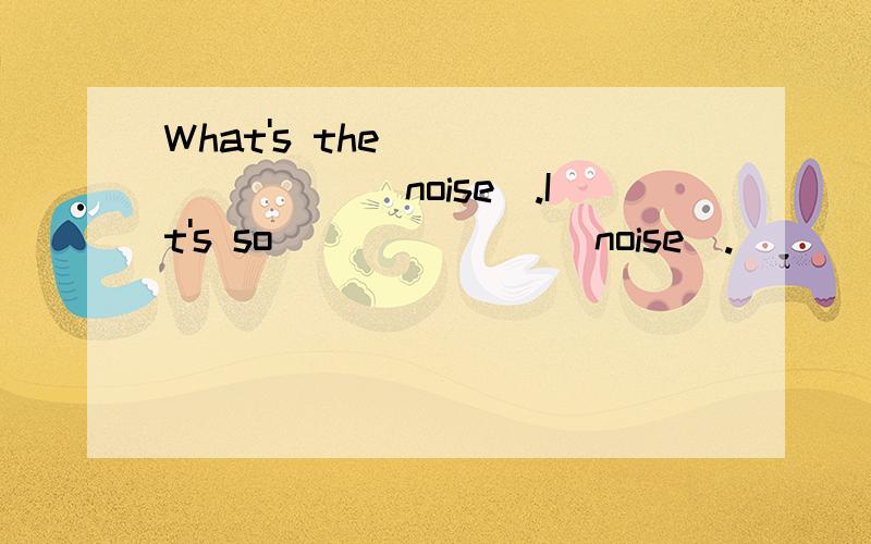 What's the_____(noise).It's so_______(noise).